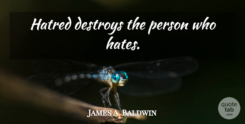 James A. Baldwin Quote About Hate, Hatred, Persons: Hatred Destroys The Person Who...