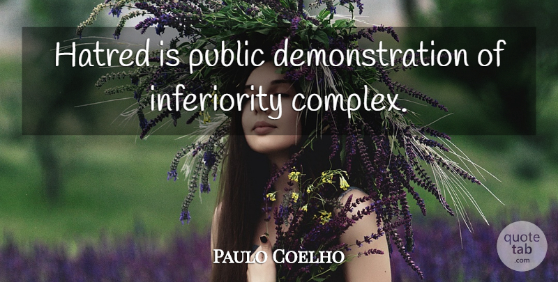 Paulo Coelho Quote About Hatred, Inferiority, Emotion: Hatred Is Public Demonstration Of...
