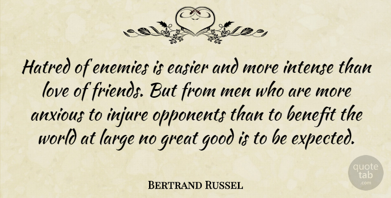 Bertrand Russel Quote About Anxious, Benefit, Easier, Enemies, Good: Hatred Of Enemies Is Easier...