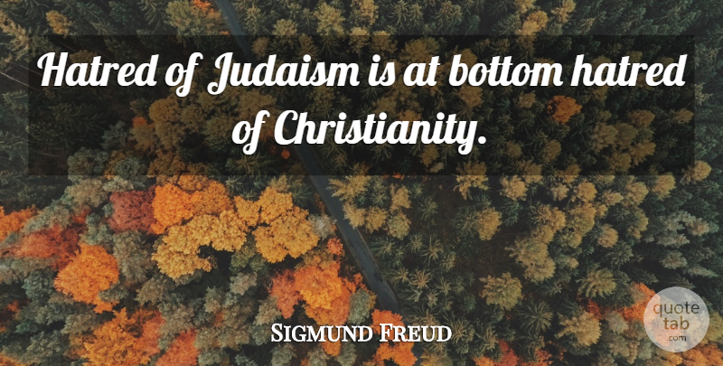 Sigmund Freud Quote About Hatred, Christianity, Judaism: Hatred Of Judaism Is At...