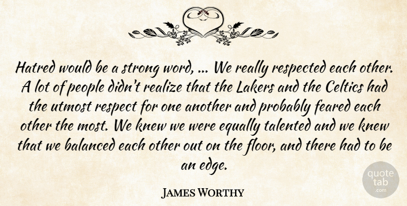James Worthy Quote About Balanced, Equally, Feared, Hate, Hatred: Hatred Would Be A Strong...