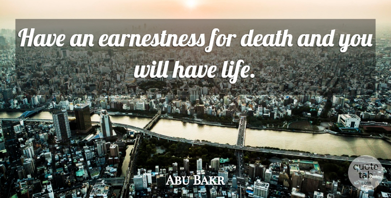 Abu Bakr Quote About Death, Life: Have An Earnestness For Death...