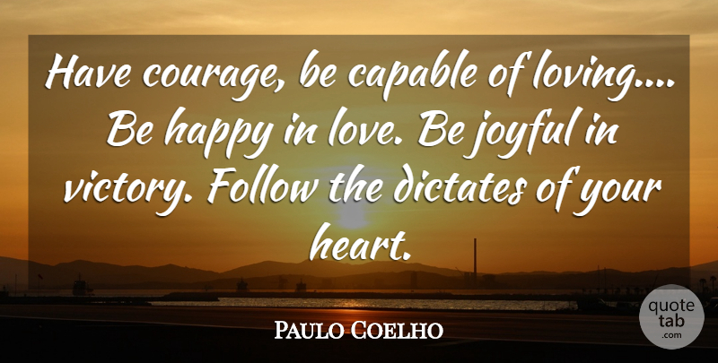 Paulo Coelho Quote About Heart, Love Is, Victory: Have Courage Be Capable Of...