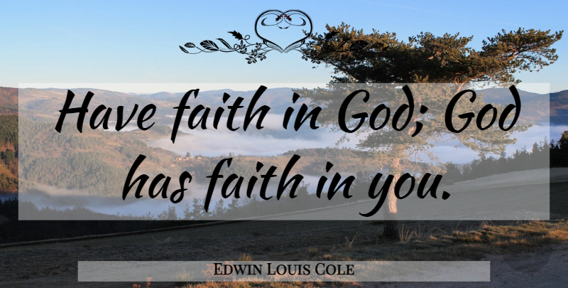 Edwin Louis Cole Quote About Faith, Literature, Have Faith: Have Faith In God God...