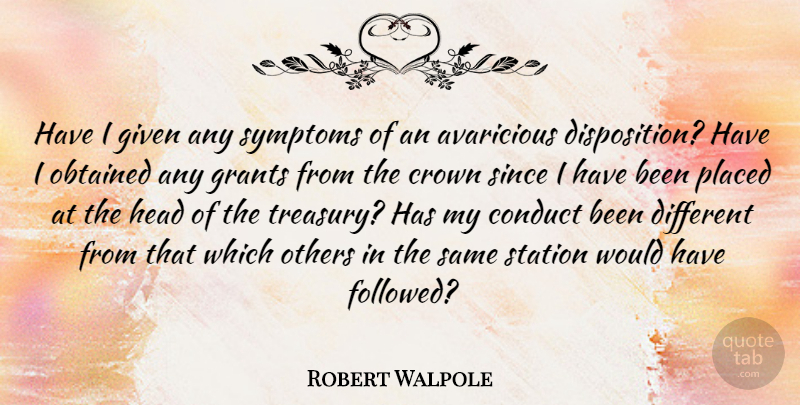 Robert Walpole Quote About British Statesman, Conduct, Given, Grants, Obtained: Have I Given Any Symptoms...