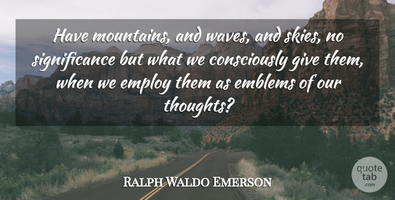 Ralph Waldo Emerson Quote About Sky, Giving, Mountain: Have Mountains And Waves And...