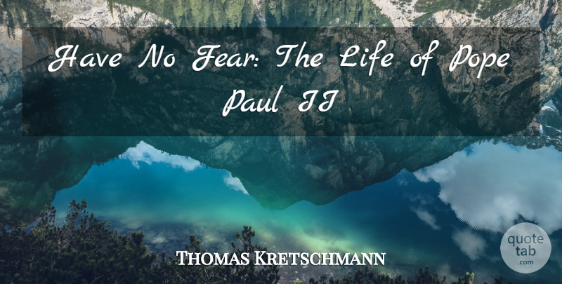 Thomas Kretschmann Quote About Life, Paul, Pope: Have No Fear The Life...