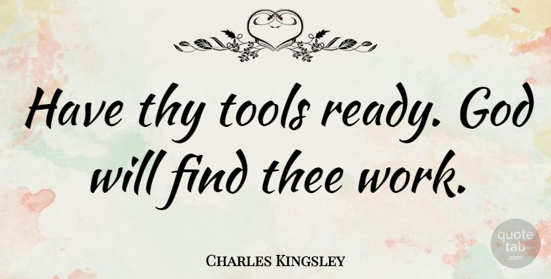 Charles Kingsley Quote About Work, Christian Inspirational, Tools: Have Thy Tools Ready God...