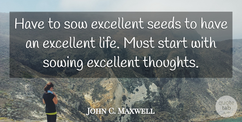 John C. Maxwell Quote About Success, Sowing, Excellent: Have To Sow Excellent Seeds...