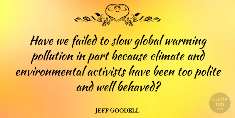 Jeff Goodell Quote About Environmental, Climate, Global Warming: Have We Failed To Slow...