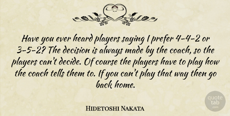 Hidetoshi Nakata Quote About Coach, Course, Decision, Heard, Players: Have You Ever Heard Players...