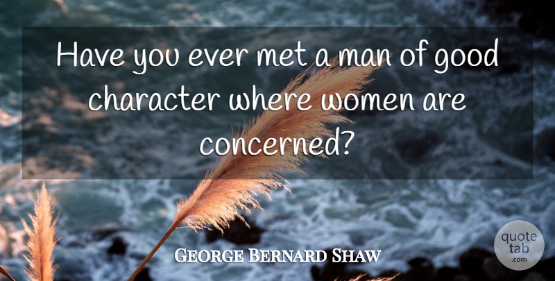 George Bernard Shaw Quote About Character, Men, My Fair Lady: Have You Ever Met A...