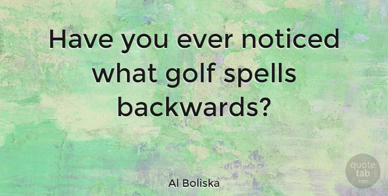 Al Boliska Quote About Noticed, Spells, Sports: Have You Ever Noticed What...