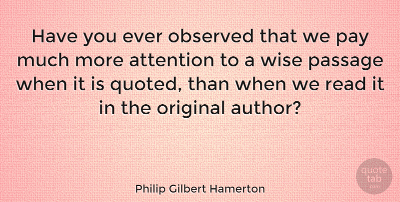 Philip Gilbert Hamerton Quote About Wise, Pay, Attention: Have You Ever Observed That...