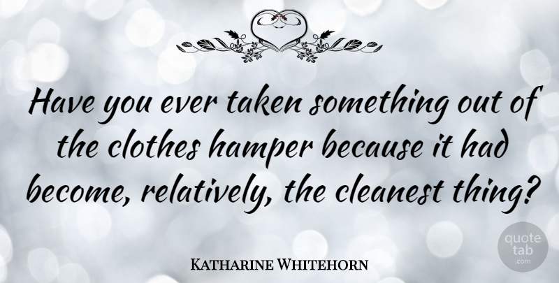 Katharine Whitehorn Quote About American Coach, Clothes, Taken: Have You Ever Taken Something...