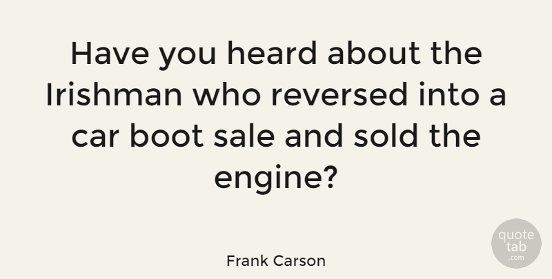 Frank Carson Quote About Car, Boots, Heard: Have You Heard About The...