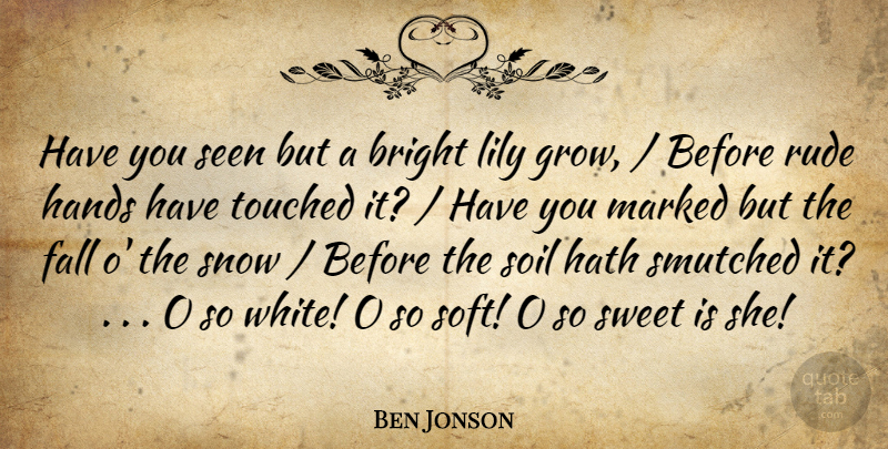 Ben Jonson Quote About Bright, Fall, Hands, Hath, Lily: Have You Seen But A...