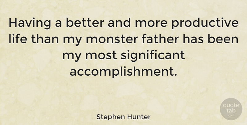 Stephen Hunter Quote About Father, Productive Life, Accomplishment: Having A Better And More...