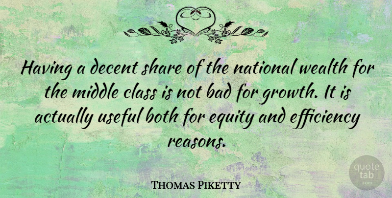Thomas Piketty Quote About Bad, Both, Class, Decent, Equity: Having A Decent Share Of...