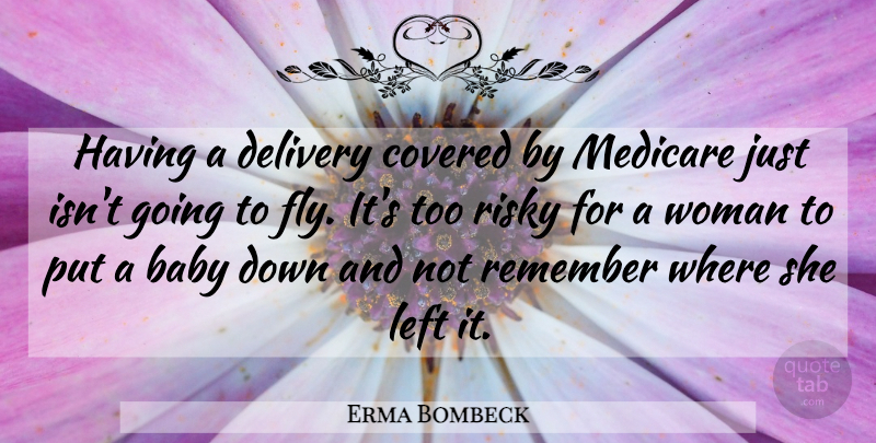 Erma Bombeck Quote About Baby, Down And, Remember: Having A Delivery Covered By...
