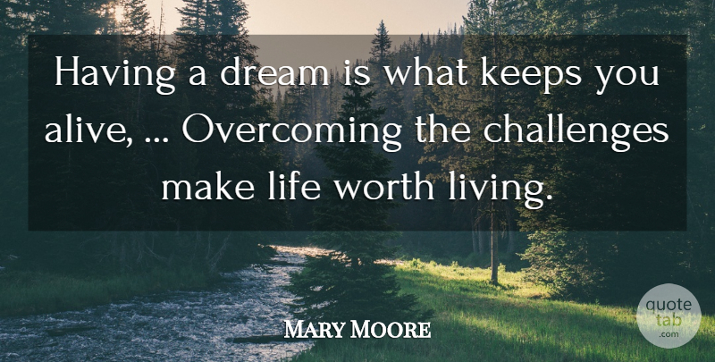 Mary Moore Quote About Challenges, Dream, Keeps, Life, Overcoming: Having A Dream Is What...