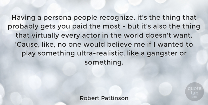 Robert Pattinson Quote About Believe, Play, People: Having A Persona People Recognize...