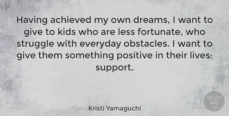 Kristi Yamaguchi Quote About Dream, Struggle, Kids: Having Achieved My Own Dreams...