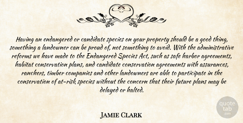 Jamie Clark Quote About Agreements, Candidate, Companies, Concern, Delayed: Having An Endangered Or Candidate...
