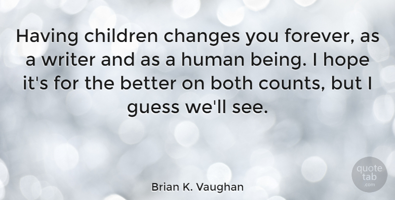 Brian K. Vaughan Quote About Both, Children, Guess, Hope, Human: Having Children Changes You Forever...