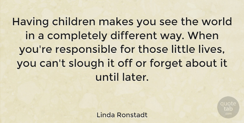 Linda Ronstadt Quote About Children, Until: Having Children Makes You See...