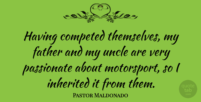 Pastor Maldonado Quote About Inherited: Having Competed Themselves My Father...