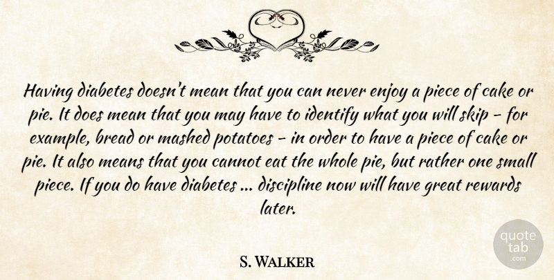 S. Walker Quote About Bread, Cake, Cannot, Diabetes, Discipline: Having Diabetes Doesnt Mean That...