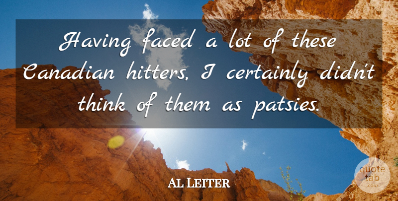 Al Leiter Quote About Canadian, Certainly, Faced: Having Faced A Lot Of...