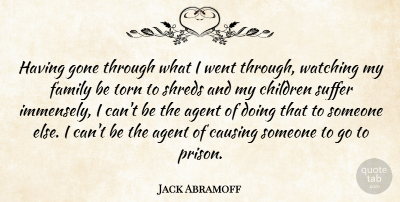 Jack Abramoff Quote About Children, Suffering, Gone: Having Gone Through What I...