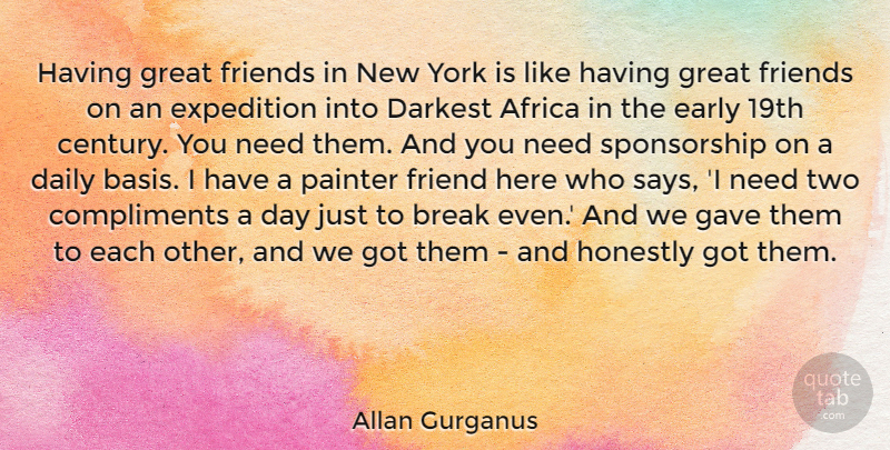Allan Gurganus Quote About Africa, Break, Compliments, Darkest, Early: Having Great Friends In New...