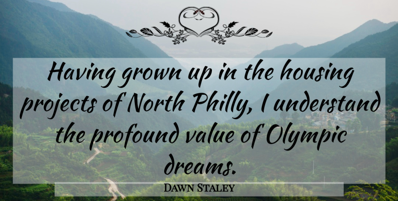Dawn Staley Quote About Grown, Housing, North, Olympic, Profound: Having Grown Up In The...