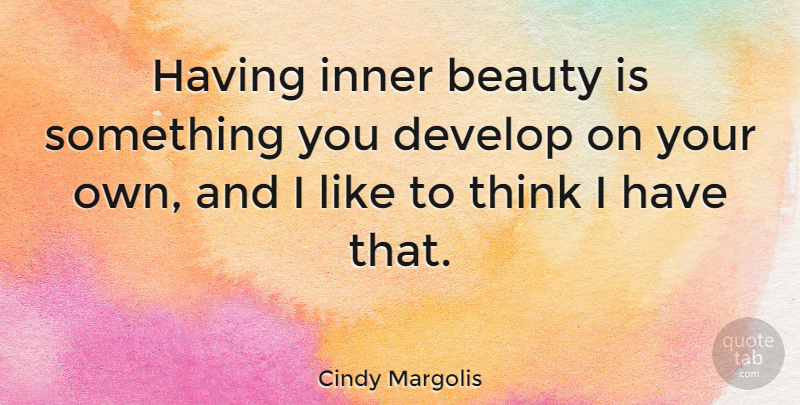 Cindy Margolis Quote About Beauty, Thinking, Inner Beauty: Having Inner Beauty Is Something...