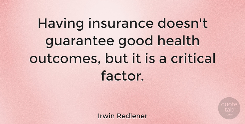 Irwin Redlener Quote About Outcomes, Guarantees, Good Health: Having Insurance Doesnt Guarantee Good...