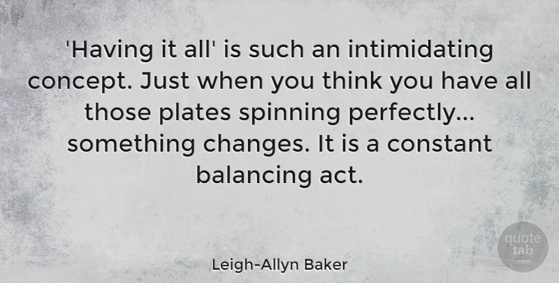 Leigh-Allyn Baker Quote About Balancing, Constant, Plates: Having It All Is Such...