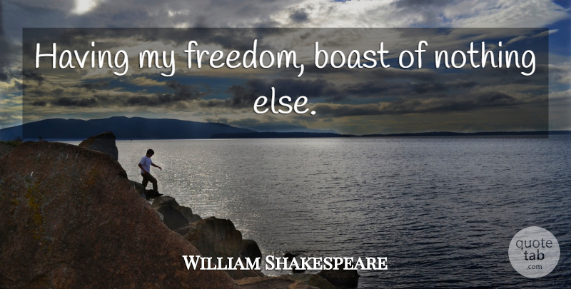 William Shakespeare Quote About 4th Of July, Boast: Having My Freedom Boast Of...