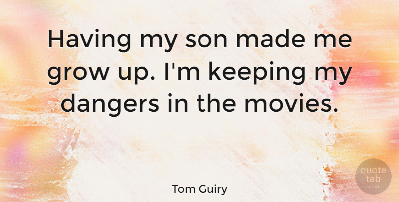 Tom Guiry Quote About Dangers, Grow, Keeping, Movies, Son: Having My Son Made Me...