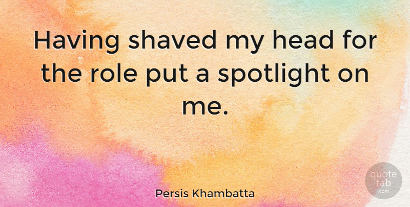 Persis Khambatta Quote About Shaved: Having Shaved My Head For...