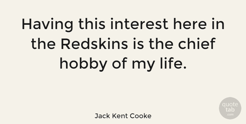 Jack Kent Cooke Quote About Hobbies, Chiefs, Redskins: Having This Interest Here In...
