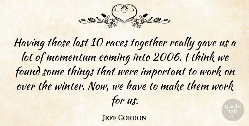 Jeff Gordon Quote About Coming, Found, Gave, Last, Momentum: Having Those Last 10 Races...
