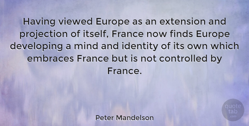 Peter Mandelson Quote About Europe, Mind, Identity: Having Viewed Europe As An...