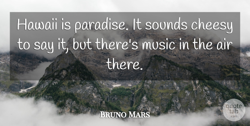 Bruno Mars Quote About Air, Cheesy, Hawaii: Hawaii Is Paradise It Sounds...