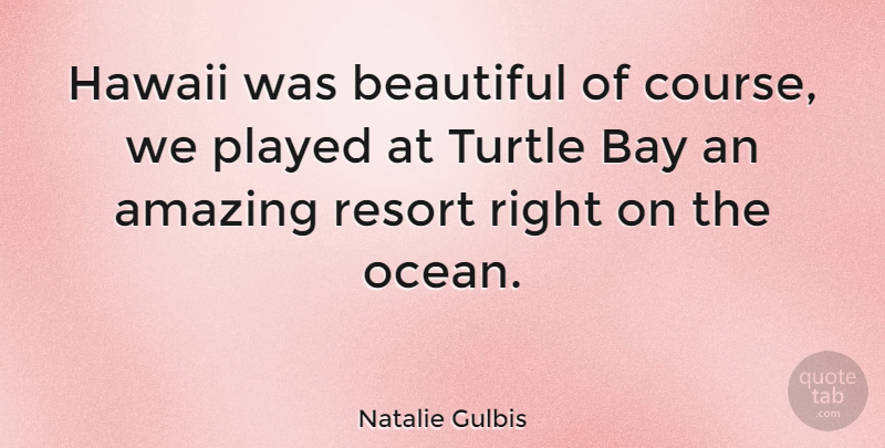 Natalie Gulbis Quote About Beautiful, Ocean, Turtles: Hawaii Was Beautiful Of Course...