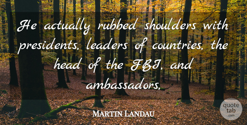 Martin Landau Quote About Head, Leaders, Leaders And Leadership, Shoulders: He Actually Rubbed Shoulders With...