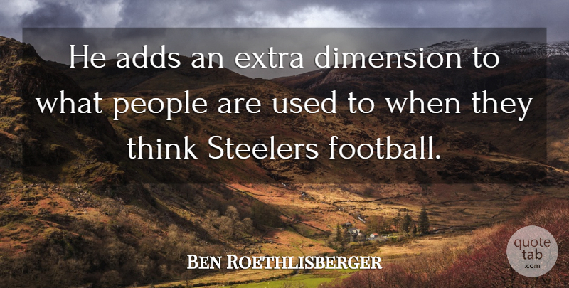 Ben Roethlisberger Quote About Adds, Dimension, Extra, People: He Adds An Extra Dimension...