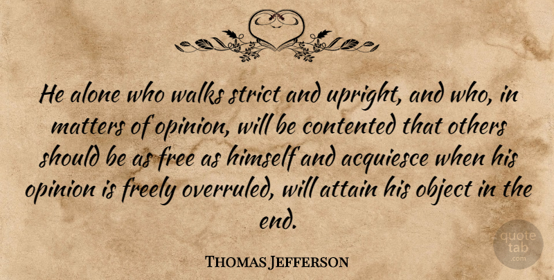 Thomas Jefferson Quote About Politics, Matter, Opinion: He Alone Who Walks Strict...